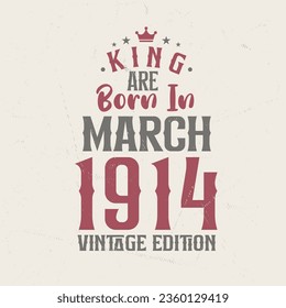 King are born in March 1914 Vintage edition. King are born in March 1914 Retro Vintage Birthday Vintage edition