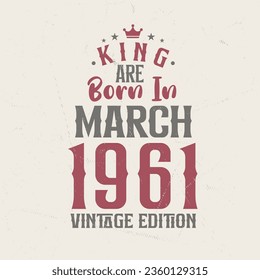 King are born in March 1961 Vintage edition. King are born in March 1961 Retro Vintage Birthday Vintage edition