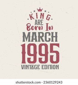 King are born in March 1995 Vintage edition. King are born in March 1995 Retro Vintage Birthday Vintage edition