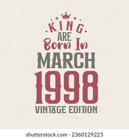 King are born in March 1998 Vintage edition. King are born in March 1998 Retro Vintage Birthday Vintage edition