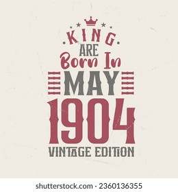 King are born in May 1904 Vintage edition. King are born in May 1904 Retro Vintage Birthday Vintage edition