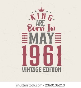 King are born in May 1961 Vintage edition. King are born in May 1961 Retro Vintage Birthday Vintage edition