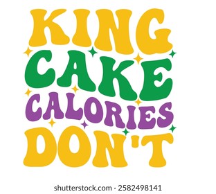 King Cake Calories Don't Retro, Mardi Gras T-shirt, Mardi Gras Festival, Cut Files For Cricut