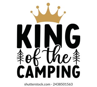 King of the camping Svg,Camping Svg,Hiking,Funny Camping,Adventure,Summer Camp,Happy Camper,Camp Life,Camp Saying,Camping Shirt svg