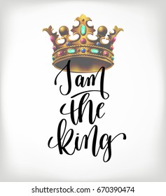 i am the king handwritten lettering poster with realistic golden royal crown, calligraphy vector illustration