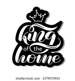 King of the home  brush lettering. Vector illustration for banner or clothes