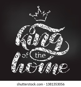 King of the home  brush lettering. Vector illustration for banner or clothes