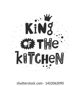 King of the kitchen. Hand drawn lettering. Quote sketch typography. Vector inscription slogan. Poster, card, print design, t shirt, apron, gift.