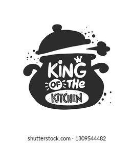 King of the kitchen. Hand-lettering phrase. Vector illustration. Can be used for badges, labels, logo, bakery, street festival, farmers market, country fair, shop, food studio