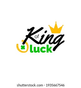 King Of Luck With Horse Shoe, Clover And Crown Is Great As A Tshirt Print Or Greeting Card For St Patricks Day. Vector Quote Isolated On White Background