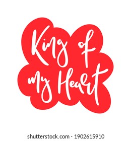 King of my heart hand drawn lettering - Vector illustration for St Valentine's day holiday of february 14th, declaration of love - Red and white isolated