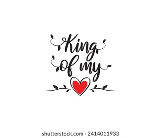 King of my heart, vector. Wording design, lettering isolated on white background. Romantic love quotes. Wall artwork, wall decals, home decor 