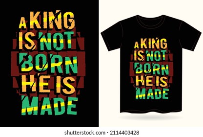 A king is not born he is made typography for t shirt