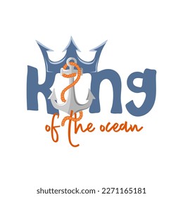 King of the ocean.Inspiration phrase with anchor. Motivational print for poster, textile, card. Summer vacation and travel concept. Vector illustration
