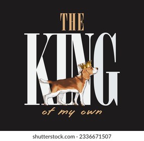 king slogan with beagle dogs walk on the street  ,vector illustration for t-shirt.