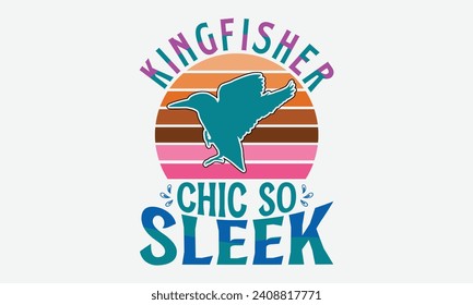 Kingfisher Chic So Sleek -Kingfisher Retro Sunset T-Shirt Designs, Conceptual Handwritten Phrase Calligraphic, Vector Illustration With Hand-Drawn Lettering, For Poster, Hoodie, Wall, Banner.