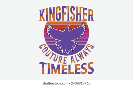 Kingfisher Couture Always Timeless -Kingfisher Retro Sunset T-Shirt Designs, Take Your Dream Seriously, It's Never Too Late To Start Something New,  Calligraphy Motivational Good Quotes, For Mug.