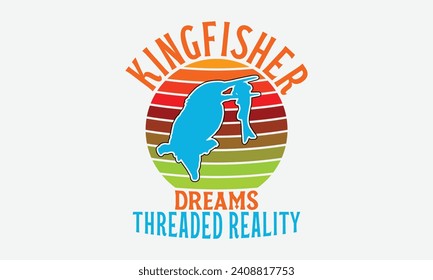 Kingfisher Dreams Threaded Reality -Kingfisher Retro Sunset T-Shirt Designs, Take Your Dreams Seriously, It's Never Too Late To Start Something New, Calligraphy Motivational Good Quotes, For Poster, H