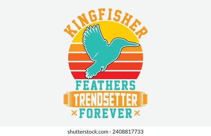 Kingfisher Feathers Trendsetter Forever -Kingfisher Retro Sunset T-Shirt Designs, Calligraphy Motivational Good Quotes, Everything Starts With A Dream, Know Your Worth, For Poster, Hoodie, Wall, Banne