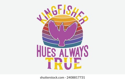 Kingfisher Hues Always True -Kingfisher Retro Sunset T-Shirt Designs, Take Your Dream Seriously, It's Never Too Late To Start Something New,  Calligraphy Motivational Good Quotes, For Mug , Hoodie.