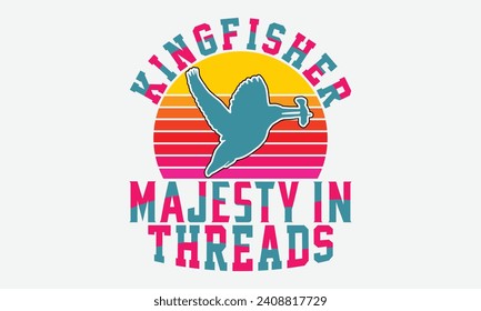 Kingfisher Majesty in Threads -Kingfisher Retro Sunset T-Shirt Designs, Conceptual Handwritten Phrase Calligraphic, Vector Illustration With Hand-Drawn Lettering, For Poster, Hoodie, Mug , Banner.