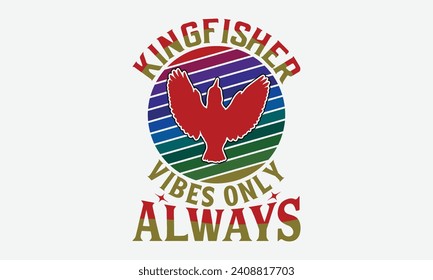 Kingfisher Vibes Only Always -Kingfisher Retro Sunset T-Shirt Designs, Conceptual Handwritten Phrase Calligraphic, Vector Illustration With Hand-Drawn Lettering, For Poster, Hoodie, Wall, Banner.