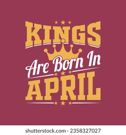 Kings are born in April t shirt design, birthday gift.