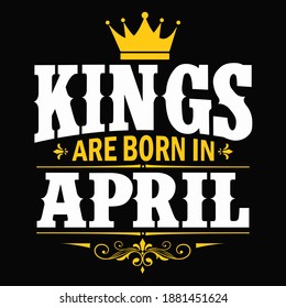 Kings are born in April - t-shirt, typography, ornament vector - Good for kids or birthday boys, scrap booking, posters, greeting cards, banners, textiles, or gifts, clothes