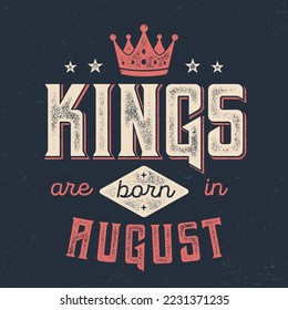 Kings Are Born In August - Fresh Birthday Design. Good For Poster, Wallpaper, T-Shirt, Gift.