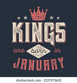 Kings Are Born In January - Fresh Birthday Design. Good For Poster, Wallpaper, T-Shirt, Gift.