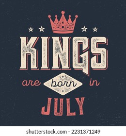 Kings Are Born In July - Fresh Birthday Design. Good For Poster, Wallpaper, T-Shirt, Gift.