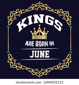 Kings are born in June - t-shirt, typography, ornament vector - Good for kids or birthday boys, scrap booking, posters, greeting cards, banners, textiles, or gifts, clothes