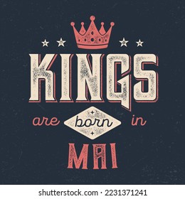 Kings Are Born In Mai - Fresh Birthday Design. Good For Poster, Wallpaper, T-Shirt, Gift.