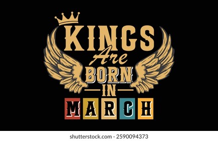 Kings are born in march - t-shirt, typography, ornament vector - Good for kids or birthday boys, scrap booking, posters, greeting cards, banners, textiles, or gifts, clothes