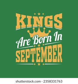 Kings are born in September typography t shirt design, birthday gift.