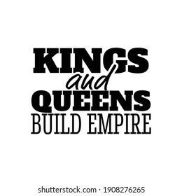 "Kings and Queens Build Empire". Inspirational and Motivational Quotes Vector Isolated on White Background. Suitable For All Needs Both Digital and Print, Example : Cutting Sticker, Poster, and Other.