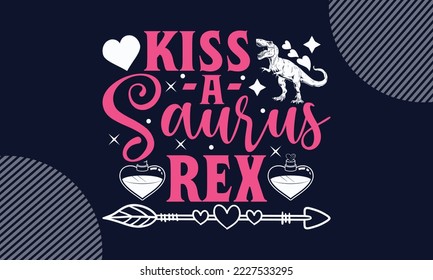 Kiss -A- Saurus Rex - Valentines Day SVG Design. Hand drawn lettering phrase isolated on colorful background. Illustration for prints on t-shirts and bags, posters