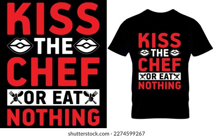 kiss the chef or eat nothing. cooking t-Shirt Design, cooking t-Shirt Design, cooking t Shirt Design, cooking design,