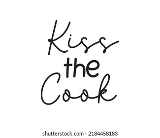 Kiss the cook quote lettering. Kitchen Sign, funny cooking svg, farmhouse svg, kitchen decor eps.