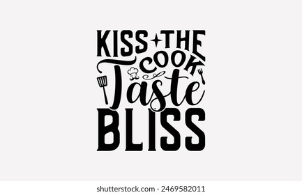 Kiss The Cook Taste Bliss - Cooking T- Shirt Design, Hand Written Vector T Shirt Design, Calligraphy Graphic Illustration For Prints On Bags, Posters Vector Template.