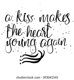 A kiss makes the heart young again. Hand drawn inspiration quote about affection, friendship, care and love in people relationships. Written calligraphy. Brush painted letters vector. 