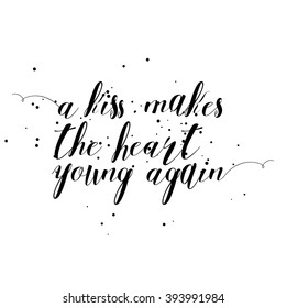 A kiss makes the heart young again. Hand drawn inspiration quote about affection, kind feeling and solicitude love in people relationships. Written calligraphy. Brush painted letters vector. 