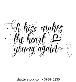 A kiss makes the heart young again. Hand drawn inspiration quote about affection, kind feeling and solicitude love in people relationships. Written calligraphy. Brush painted letters vector. 