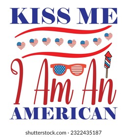 Kiss me I am an America Funny fourth of July shirt print template, Independence Day, 4th Of July Shirt Design, American Flag, Men Women shirt, Freedom, Memorial Day  svg