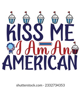 Kiss me I am an American Funny fourth of July shirt print template, Independence Day, 4th Of July Shirt Design, American Flag, Men Women shirt, Freedom, Memorial Day 