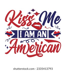 Kiss me I am an American Funny fourth of July shirt print template, Independence Day, 4th Of July Shirt Design, American Flag, Men Women shirt, Freedom, Memorial Day  svg