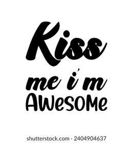 kiss me i'm awesome black letter quote