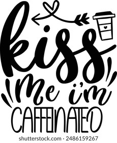 Kiss me I'm Caffeinated coffee design