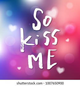 So Kiss Me - Calligraphy for invitation, greeting card, prints, posters. Hand drawn typographic inscription, lettering design. Vector Happy Valentines day holidays quote.