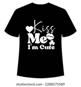 Kiss me I'm cute Happy St Patrick's day shirt print template, St Patrick's design, typography design for Irish day, women day, lucky clover, Irish gift